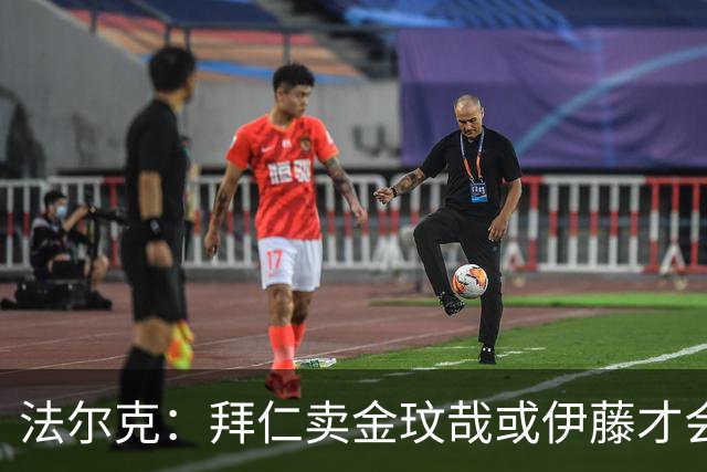 法尔克：拜仁卖金玟哉或伊藤才会签中卫，期待世界杯出色而卖高价